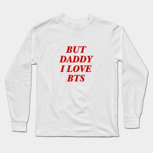 BTS - Daddy I love BTS Long Sleeve T-Shirt